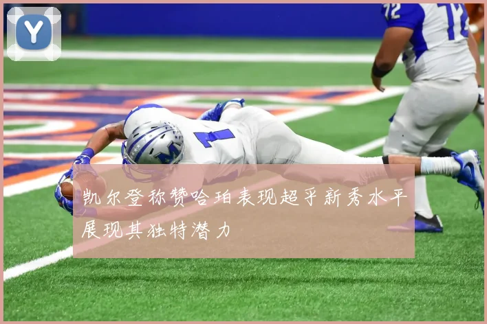 凯尔登称赞哈珀表现超乎新秀水平展现其独特潜力